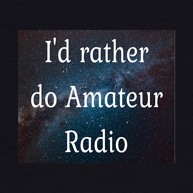 I'd rather be doing Amateur radio by Darksun's Designs